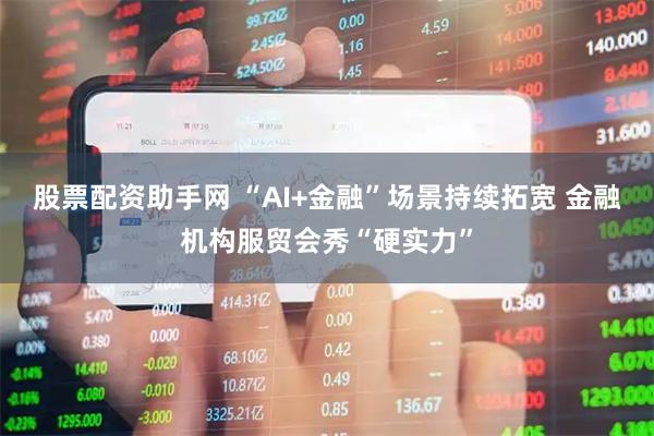 股票配资助手网 “AI+金融”场景持续拓宽 金融机构服贸会秀“硬实力”