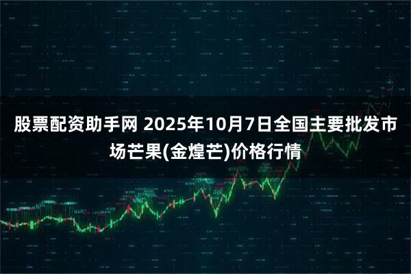 股票配资助手网 2025年10月7日全国主要批发市场芒果(金煌芒)价格行情